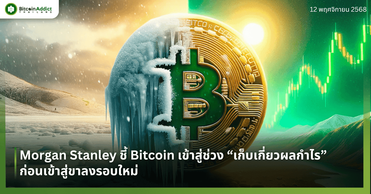 Morgan Stanley ชี้ Bitcoin เข้าสู่ช่วง “เก็บเกี่ยวผลกำไร” ก่อนเข้าสู่ขาลงรอบใหม่
