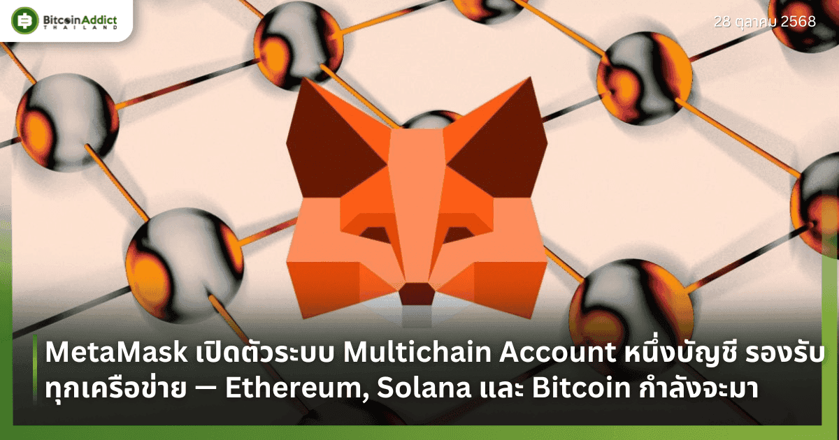 MetaMask เปิดตัวระบบ Multichain Account หนึ่งบัญชี รองรับทุกเครือข่าย — Ethereum, Solana และ Bitcoin กำลังจะมา