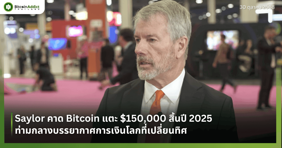 Saylor คาด Bitcoin แตะ $150,000 สิ้นปี 2025 ท่ามกลางบรรยากาศการเงินโลกที่เปลี่ยนทิศ