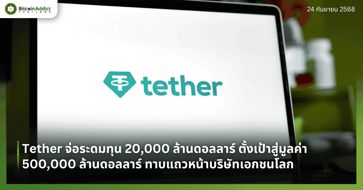 Tether จ่อระดมทุน 20,000 ล้านดอลลาร์ ตั้งเป้าสู่มูลค่า 500,000 ล้านดอลลาร์ ทาบแถวหน้าบริษัทเอกชนโลก