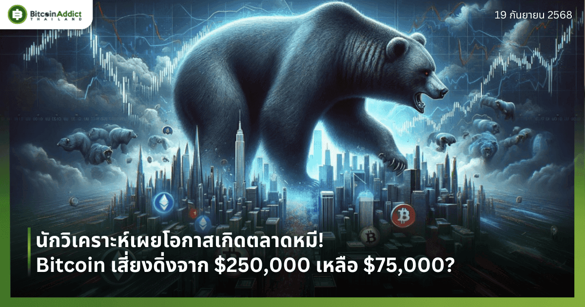 นักวิเคราะห์เผยโอกาสเกิดตลาดหมี! Bitcoin เสี่ยงดิ่งจาก $250,000 เหลือ $75,000? 