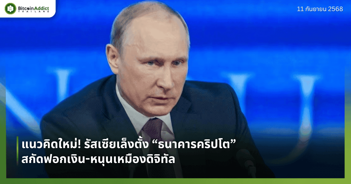 แนวคิดใหม่! รัสเซียเล็งตั้ง “ธนาคารคริปโต” สกัดฟอกเงิน หนุนเหมืองดิจิทัล