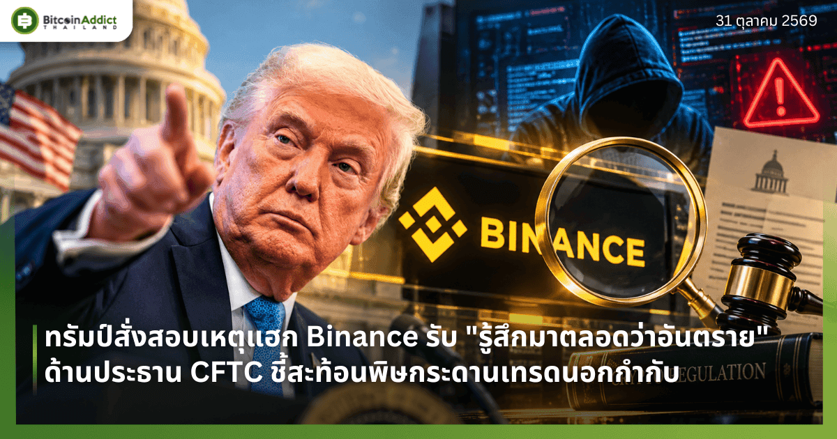 ทรัมป์สั่งสอบเหตุแฮก Binance รับ "รู้สึกมาตลอดว่าอันตราย" ด้านประธาน CFTC ชี้สะท้อนพิษกระดานเทรดนอกกำกับดูแล