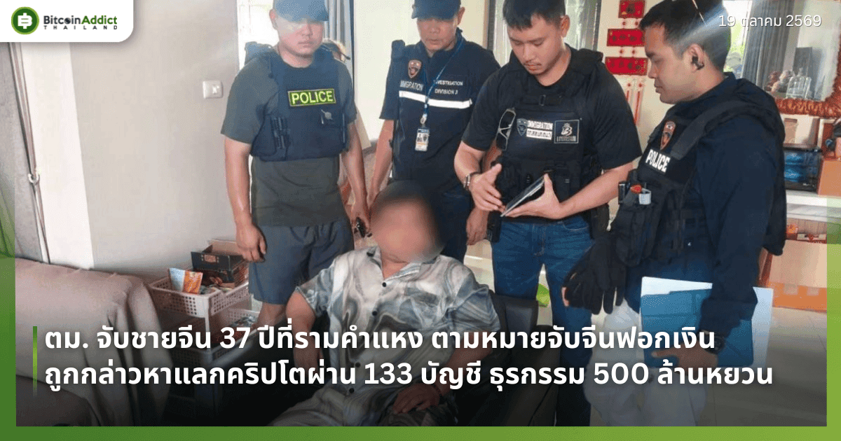 ตม. จับชายจีน 37 ปีที่รามคำแหง ตามหมายจับจีนฟอกเงิน ถูกกล่าวหาแลกคริปโตผ่าน 133 บัญชี ธุรกรรม 500 ล้านหยวน