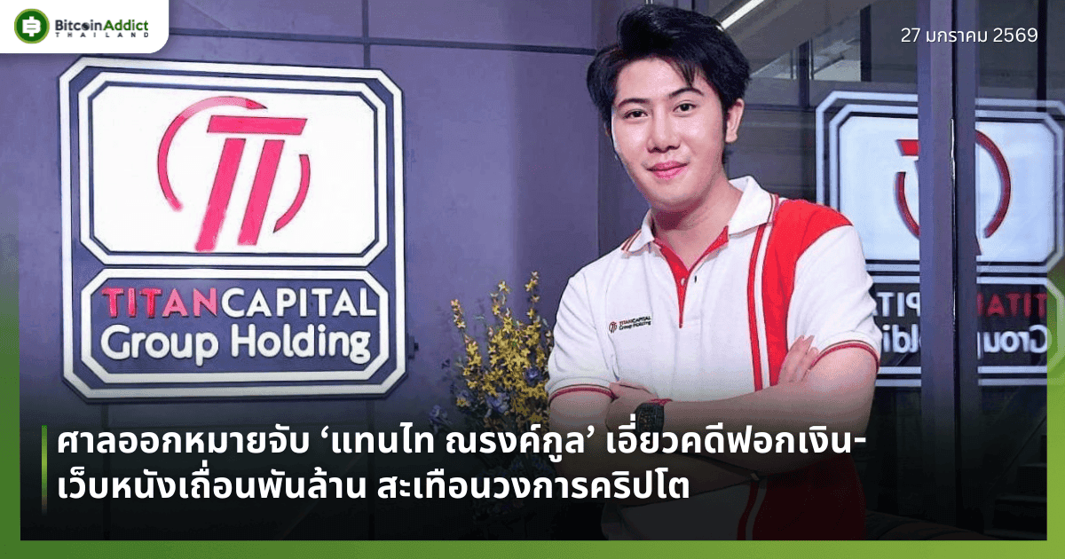 ศาลออกหมายจับ ‘แทนไท ณรงค์กูล’ เอี่ยวคดีฟอกเงิน-เว็บหนังเถื่อนพันล้าน สะเทือนวงการคริปโต