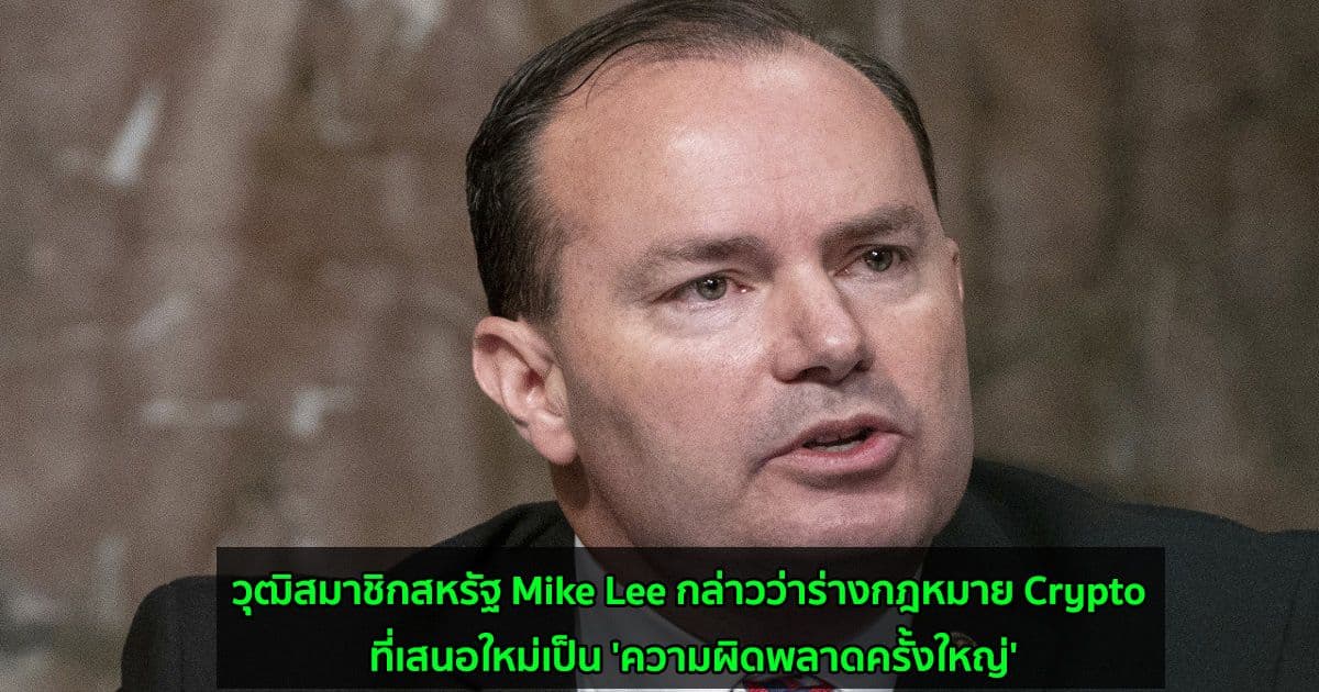 วุฒิสมาชิกสหรัฐ Mike Lee กล่าวว่าร่างกฎหมาย Crypto ที่เสนอใหม่เป็น 'ความผิดพลาดครั้งใหญ่'