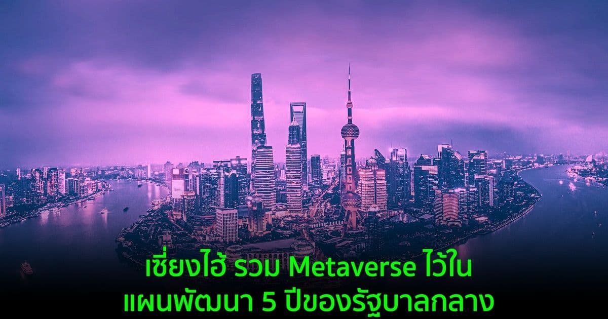เซี่ยงไฮ้ รวม Metaverse ไว้ในแผนพัฒนา 5 ปีของรัฐบาลกลาง