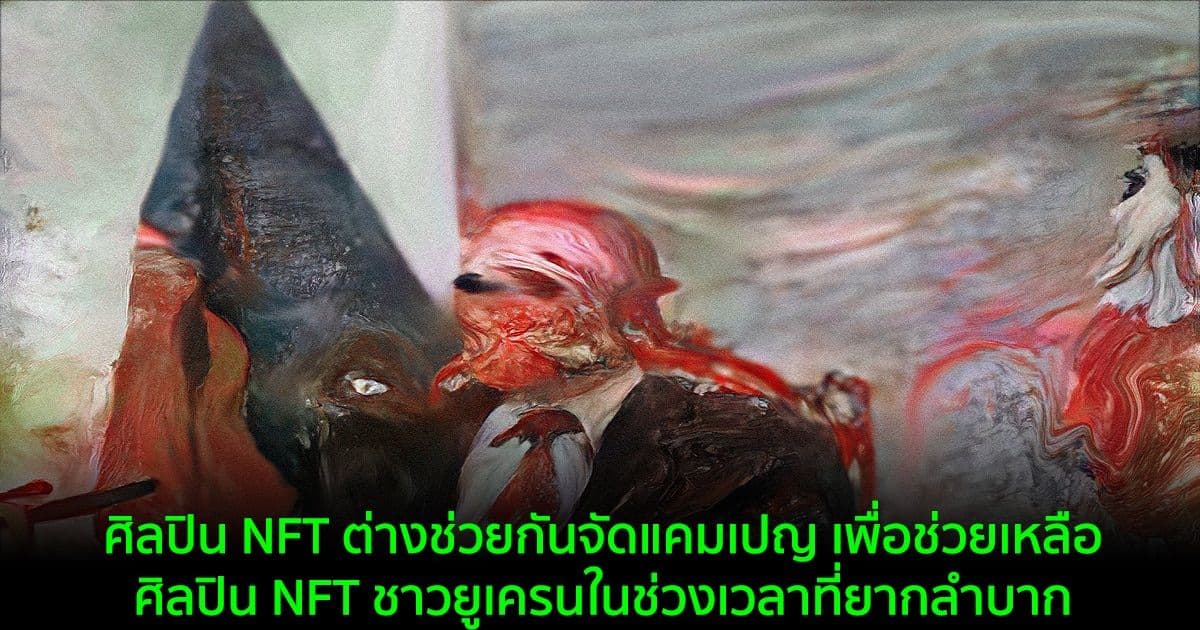ศิลปิน NFT ต่างช่วยกันจัดแคมเปญ เพื่อช่วยเหลือศิลปิน NFT ชาวยูเครนในช่วงเวลาที่ยากลำบาก