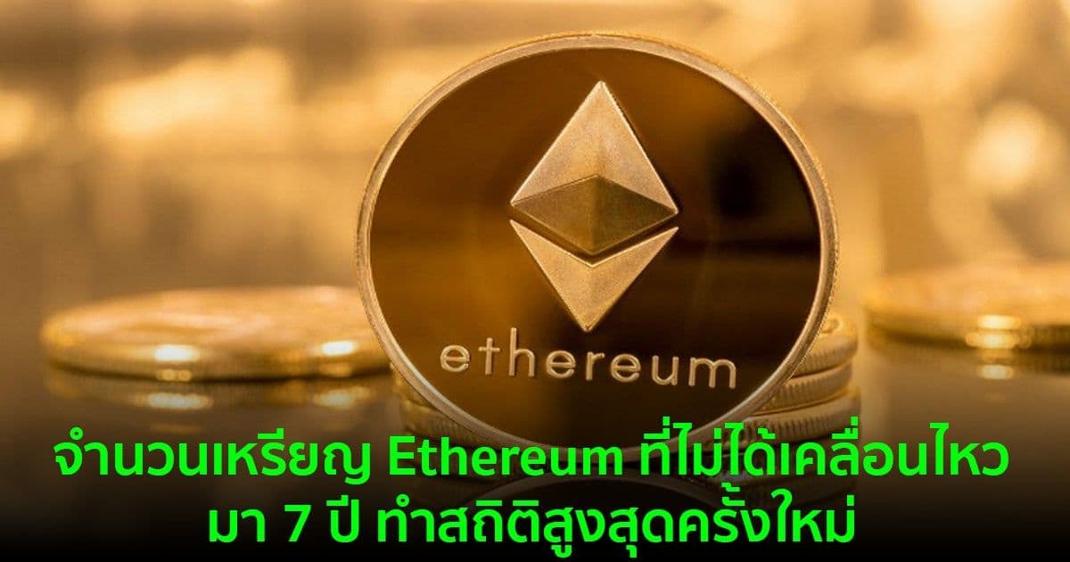 จำนวนเหรียญ Ethereum ที่ไม่ได้เคลื่อนไหวมา 7 ปี ทำสถิติสูงสุดครั้งใหม่