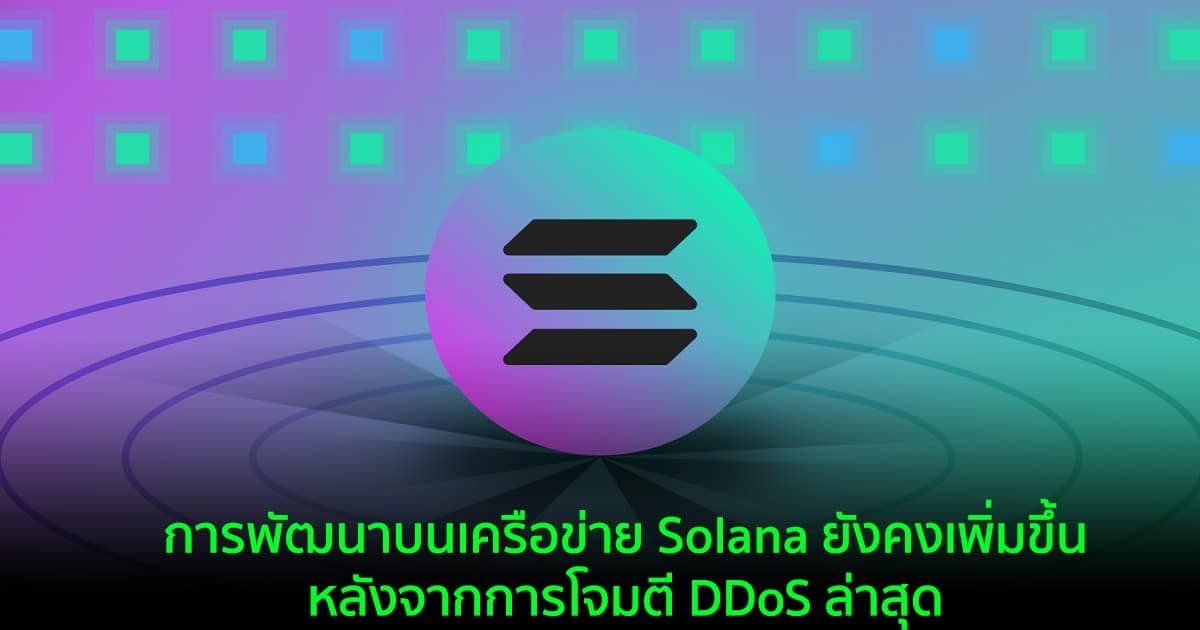 การพัฒนาบนเครือข่าย Solana ยังคงเพิ่มขึ้นหลังจากการโจมตี DDoS ล่าสุด