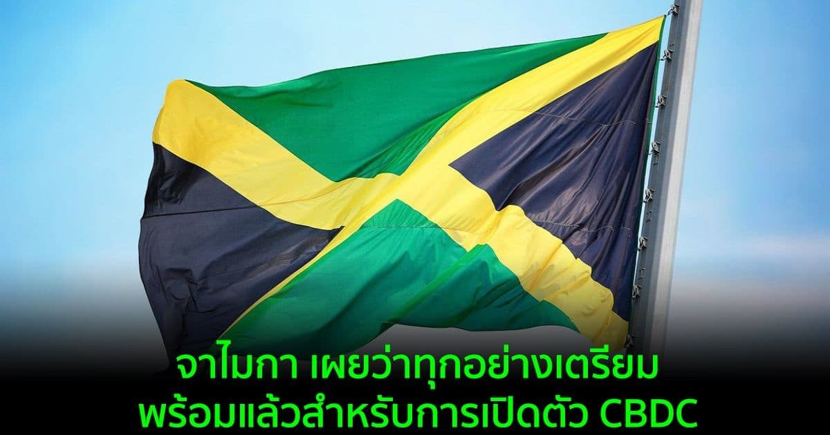 จาไมกา เผยว่าทุกอย่างเตรียมพร้อมแล้วสำหรับการเปิดตัว CBDC
