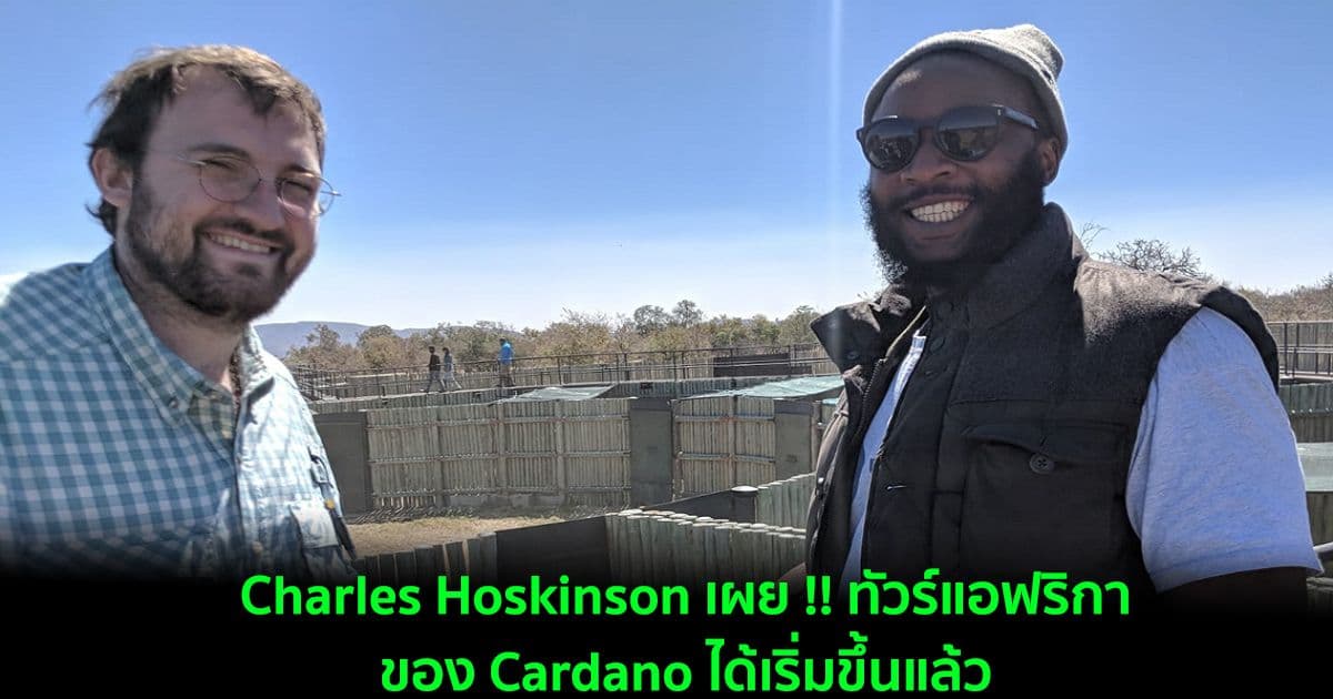 Charles Hoskinson เผย !! ทัวร์แอฟริกาเพื่อสนับสนุนนวัตกรรมจาก Cardano ได้เริ่มขึ้นแล้ว