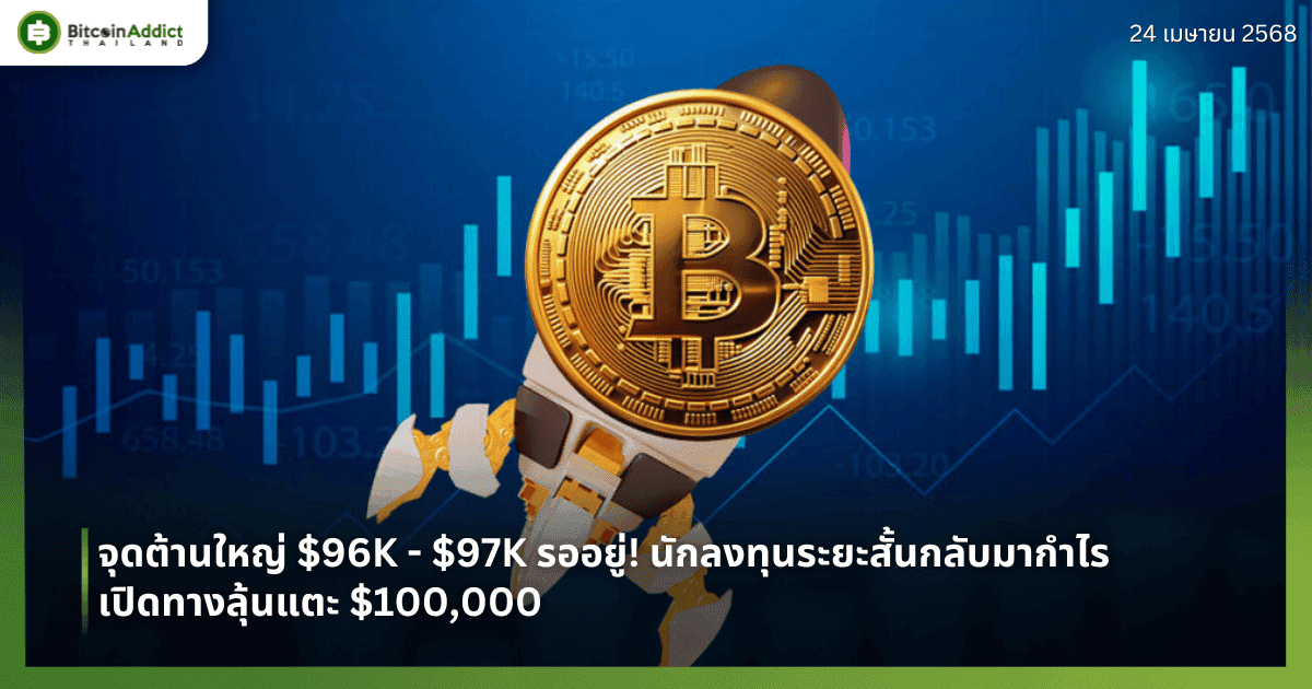 จุดต้านใหญ่ $96K - $97K รออยู่! นักลงทุนระยะสั้นกลับมากำไร เปิดทางลุ้นแตะ $100,000