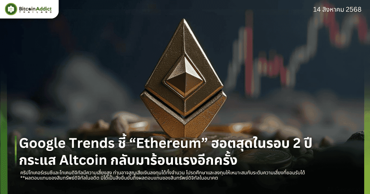 Google Trends ชี้ “Ethereum” ฮอตสุดในรอบ 2 ปี กระแส Altcoin กลับมาร้อนแรงอีกครั้ง