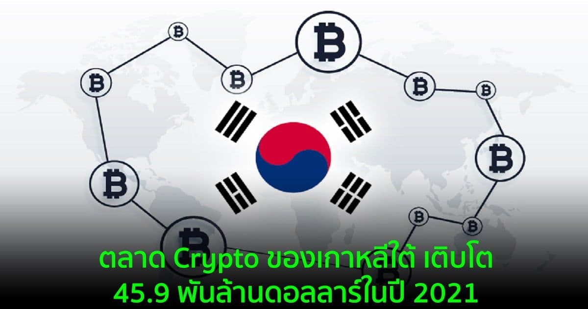 ตลาด Crypto ของเกาหลีใต้ เติบโต 45.9 พันล้านดอลลาร์ในปี 2021 แม้จะมีกฎระเบียบที่เข้มงวด