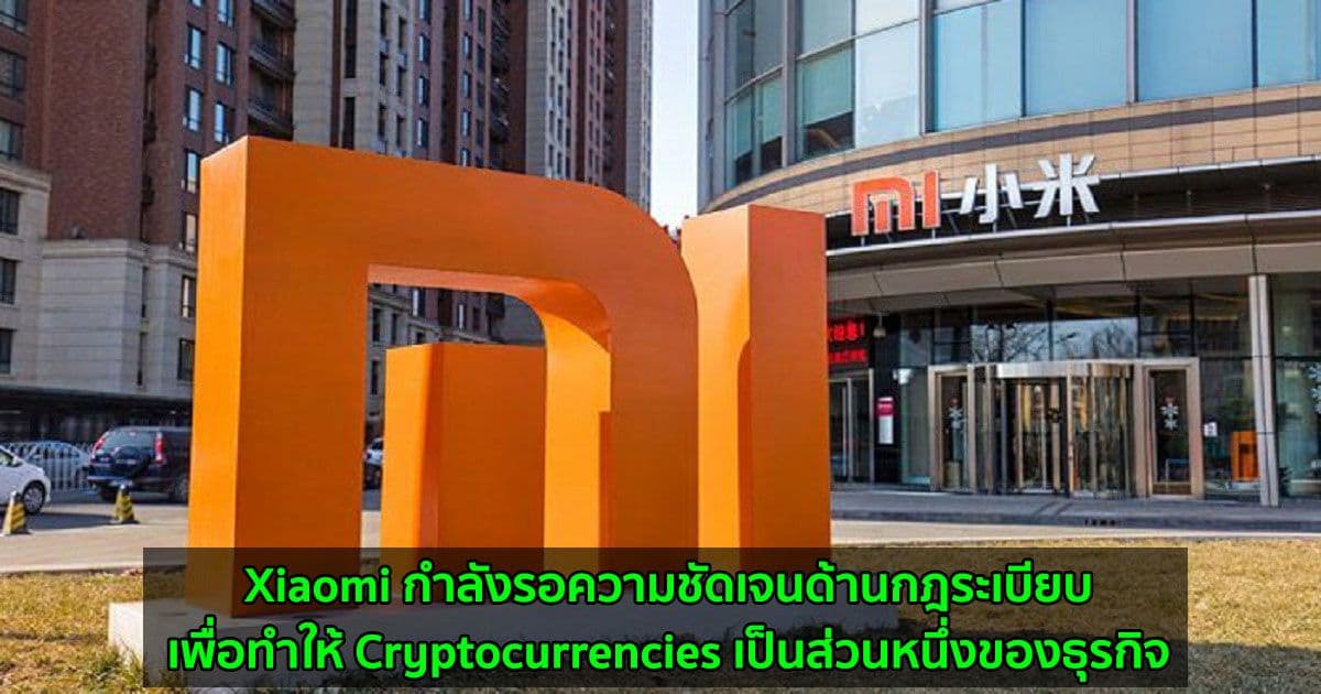 Xiaomi กำลังรอความชัดเจนด้านกฎระเบียบเพื่อทำให้ Cryptocurrencies เป็นส่วนหนึ่งของธุรกิจ