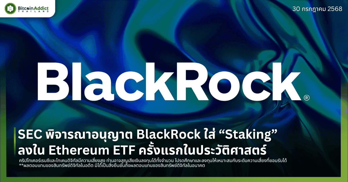 SEC พิจารณาอนุญาต BlackRock ใส่ “Staking” ลงใน Ethereum ETF ครั้งแรกในประวัติศาสตร์