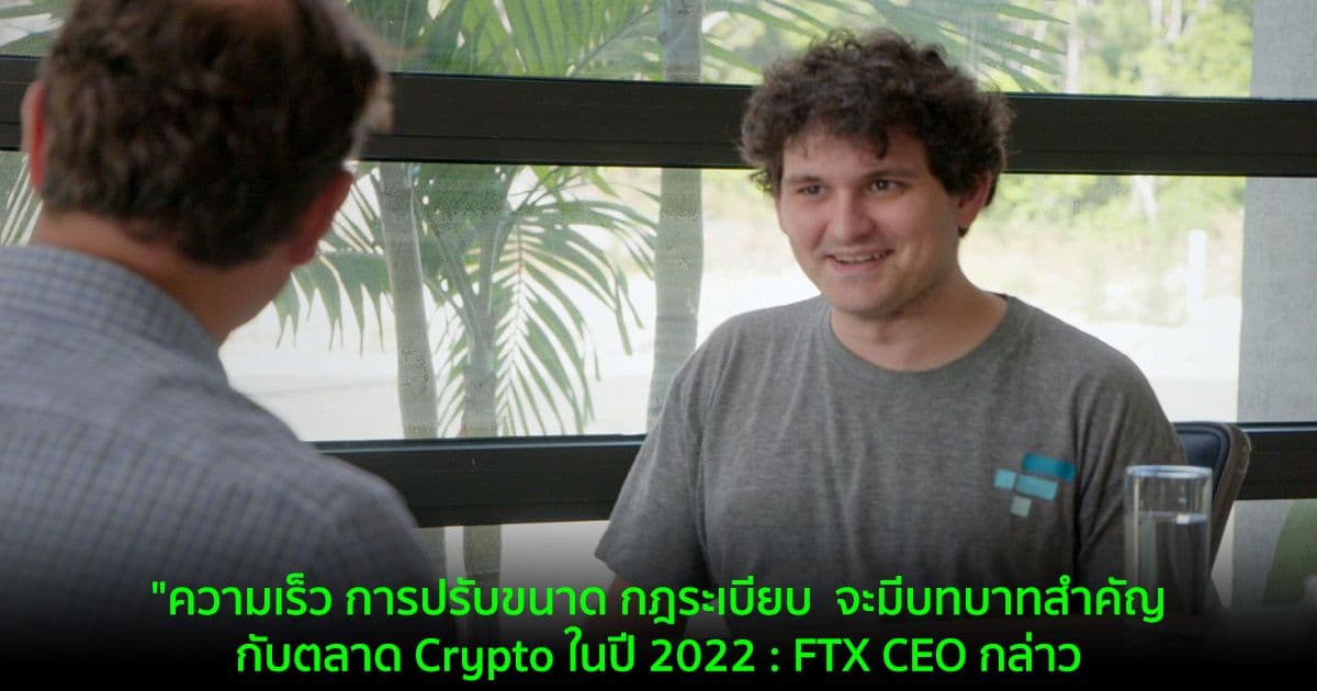 "ความเร็ว การปรับขนาด กฎระเบียบ  จะมีบทบาทสำคัญกับตลาด Crypto ในปี 2022 : FTX CEO กล่าว