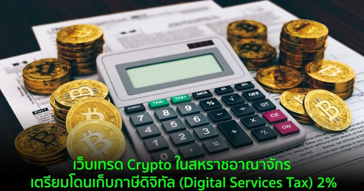 เว็บเทรด Crypto ในสหราชอาณาจักร เตรียมโดนเก็บภาษีดิจิทัล (Digital Services Tax) 2%