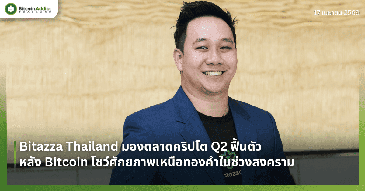 Bitazza Thailand มองตลาดคริปโต Q2 ฟื้นตัว หลัง Bitcoin โชว์ศักยภาพเหนือทองคำในช่วงสงคราม