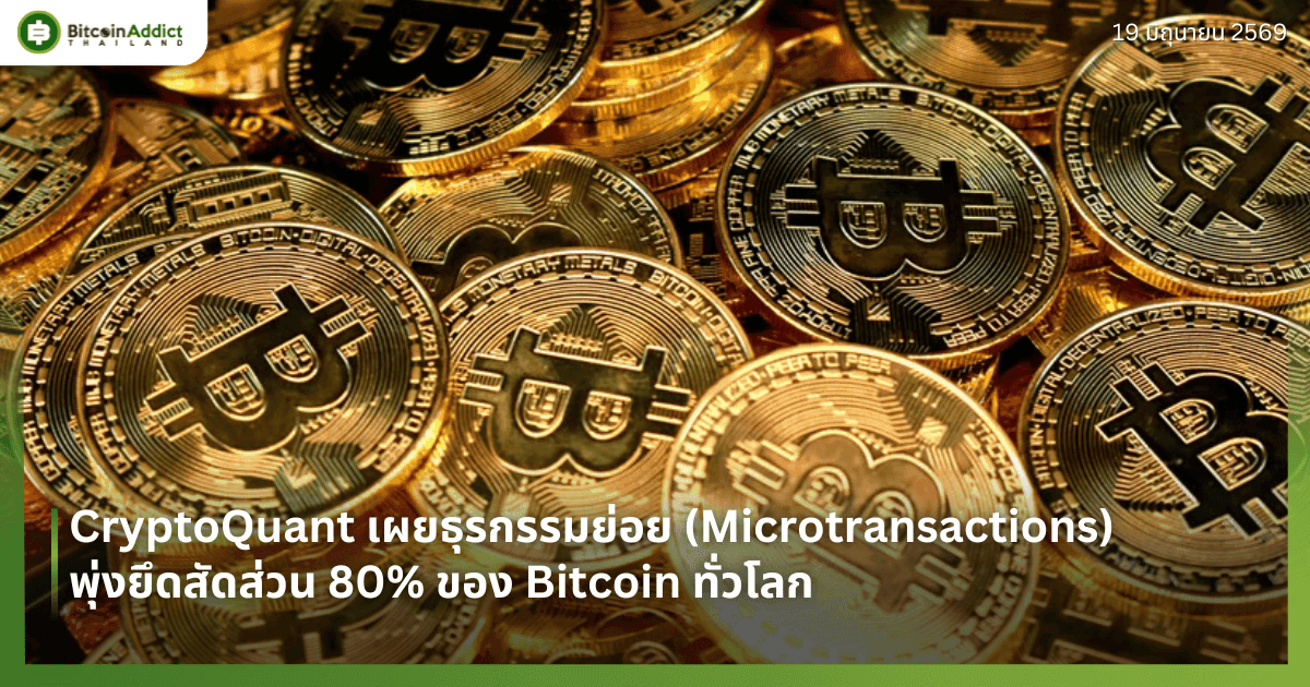 CryptoQuant เผยธุรกรรมย่อย (Microtransactions) พุ่งยึดสัดส่วน 80% ของ Bitcoin ทั่วโลก
