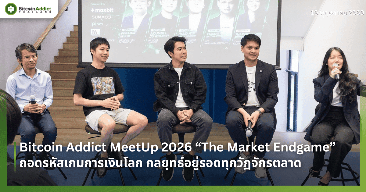 Bitcoin Addict MeetUp 2026 “The Market Endgame” ถอดรหัสเกมการเงินโลก กลยุทธ์อยู่รอดทุกวัฏจักรตลาด