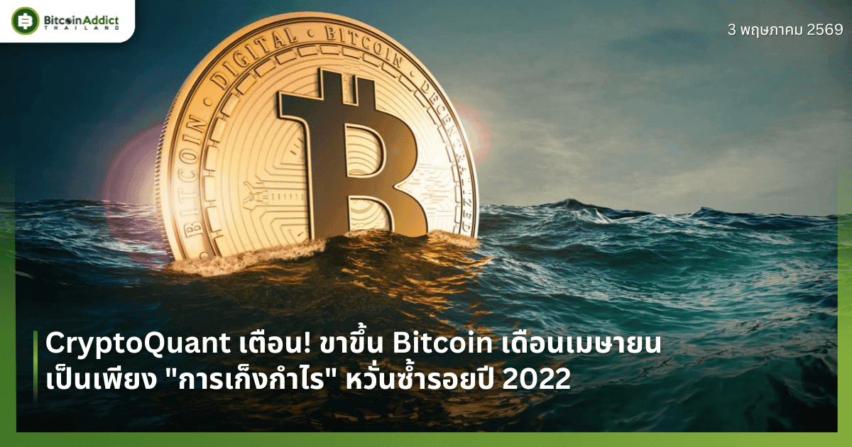 CryptoQuant เตือน! ขาขึ้น Bitcoin เดือนเมษายนเป็นเพียง "การเก็งกำไร" หวั่นซ้ำรอยปี 2022