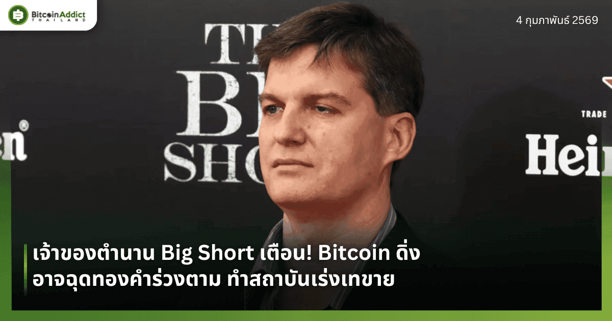 เจ้าของตำนาน Big Short เตือน! Bitcoin ดิ่งอาจฉุดทองคำร่วงตาม ทำสถาบันเร่งเทขาย