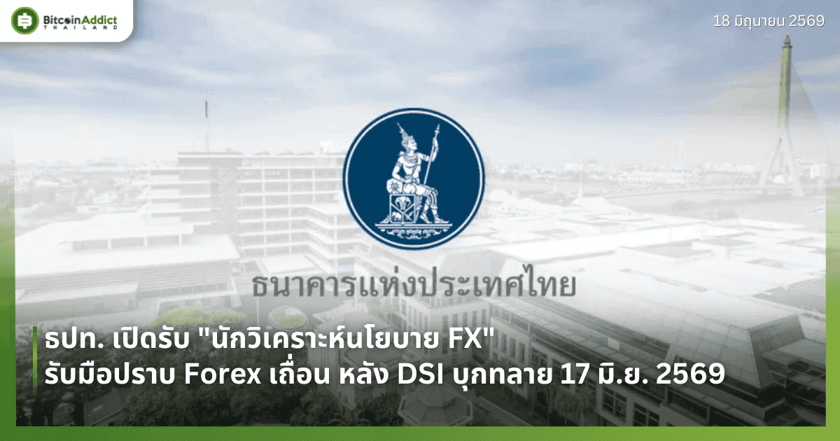 ธปท. เปิดรับ "นักวิเคราะห์นโยบาย FX" รับมือปราบ Forex เถื่อน หลัง DSI บุกทลาย 17 มิ.ย. 2569