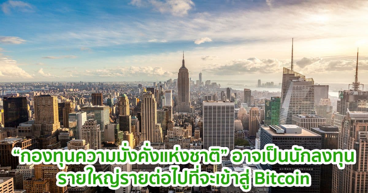 กองทุนความมั่งคั่งแห่งชาติ อาจกลายเป็นนักลงทุนรายใหญ่รายต่อไปที่จะเข้าสู่ Bitcoin