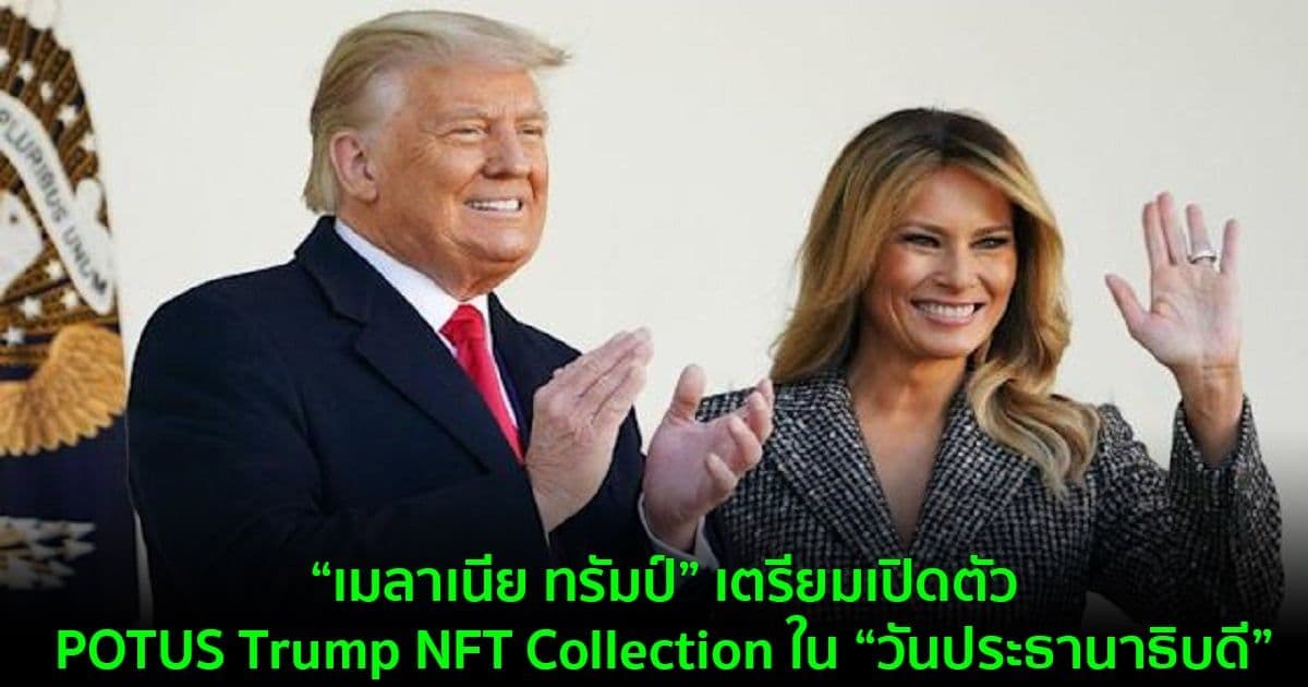 “เมลาเนีย ทรัมป์” เตรียมเปิดตัว POTUS Trump NFT Collection ใน “วันประธานาธิบดี”