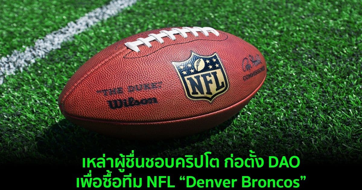 เหล่าผู้ชื่นชอบคริปโตก่อตั้ง DAO เพื่อซื้อทีม NFL “Denver Broncos”