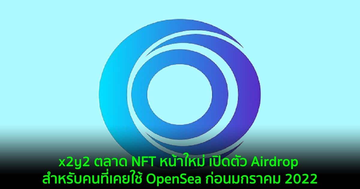 x2y2 ตลาด NFT หน้าใหม่ เปิดตัว Airdrop สำหรับคนที่เคยใช้ OpenSea ก่อนมกราคม 2022