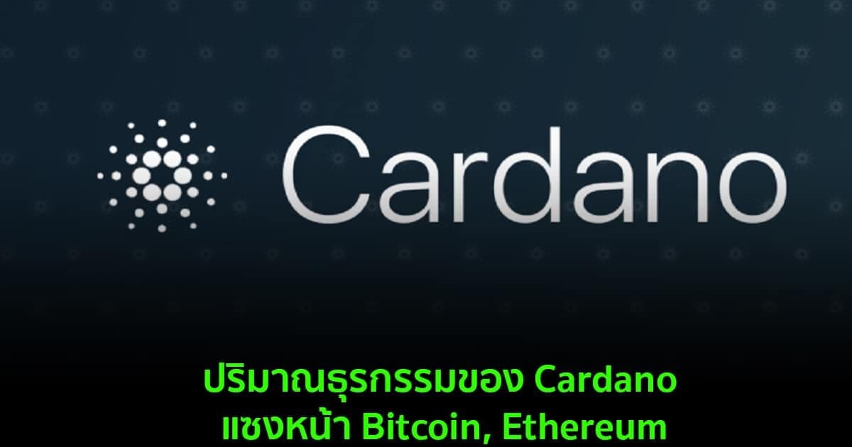 ปริมาณธุรกรรมของ Cardano แซงหน้า Bitcoin, Ethereum