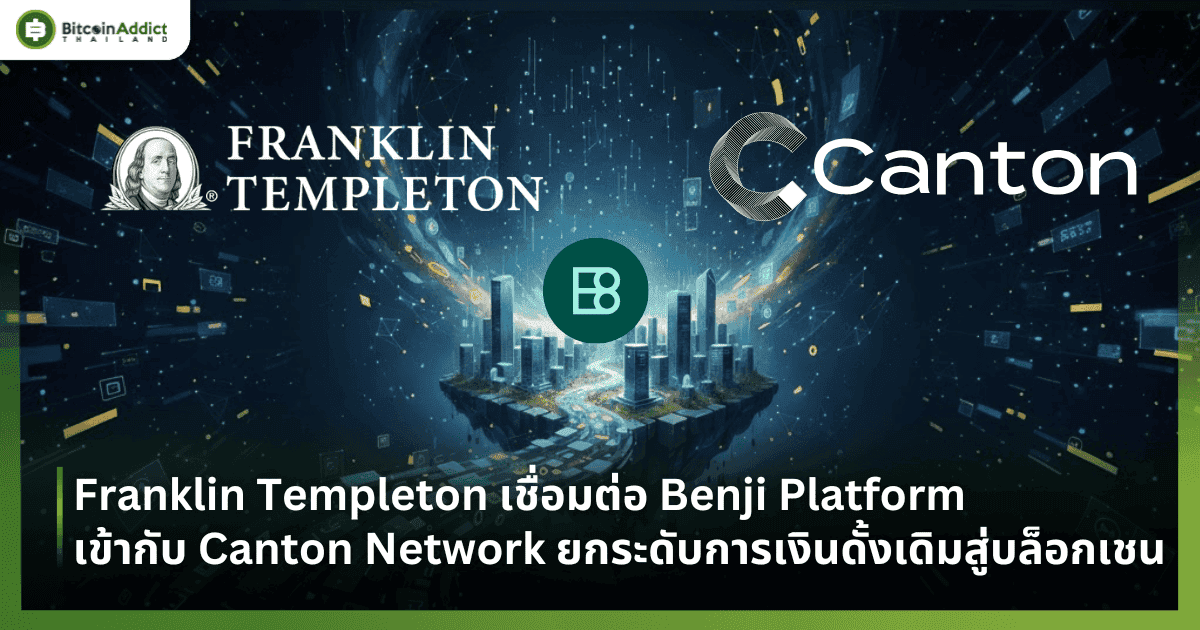 Franklin Templeton เชื่อมต่อ Benji Platform เข้ากับ Canton Network ยกระดับการเงินดั้งเดิมสู่บล็อกเชน