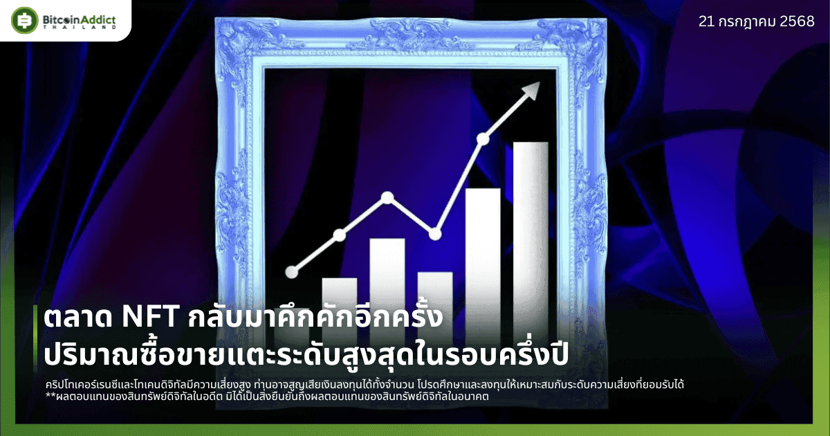 ตลาด NFT กลับมาคึกคักอีกครั้ง ปริมาณซื้อขายแตะระดับสูงสุดในรอบครึ่งปี