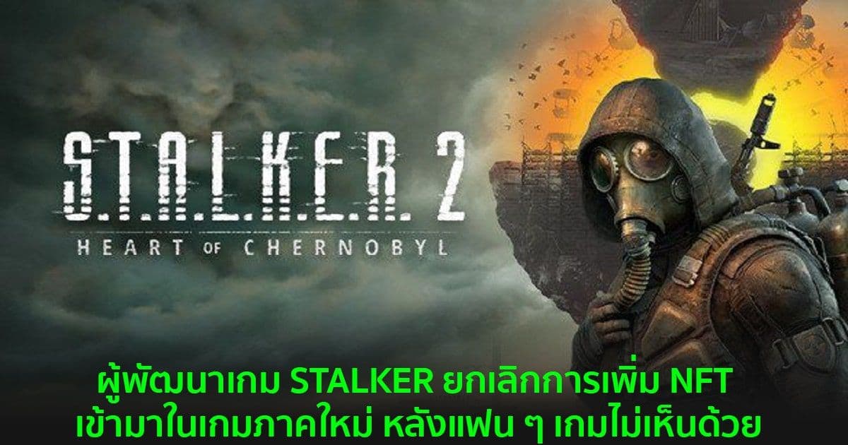 ผู้พัฒนาเกม STALKER ยกเลิกการเพิ่ม NFT เข้ามาในเกมภาคใหม่ หลังแฟน ๆ เกมไม่เห็นด้วย