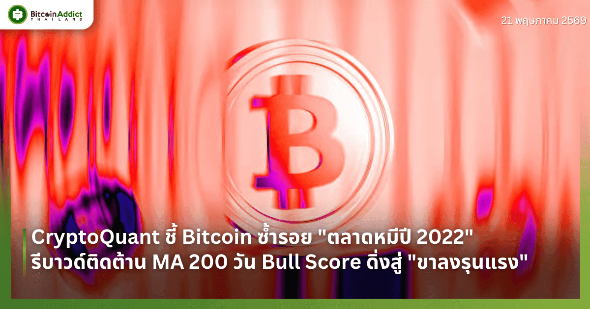 CryptoQuant ชี้ Bitcoin ซ้ำรอย "ตลาดหมีปี 2022" — รีบาวด์ติดต้าน MA 200 วัน Bull Score ดิ่งสู่ "ขาลงรุนแรง"