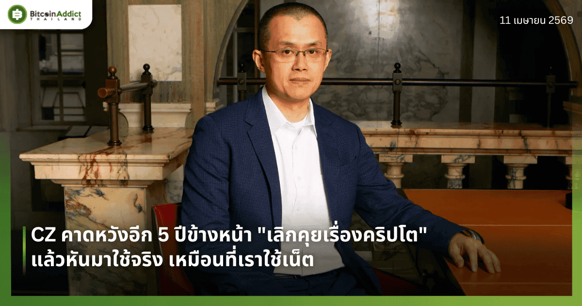CZ คาดหวังอีก 5 ปีข้างหน้า "เลิกคุยเรื่องคริปโต" แล้วหันมาใช้จริง เหมือนที่เราใช้เน็ต