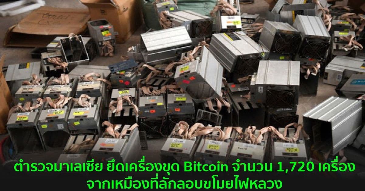 ตำรวจมาเลเซีย ยึดเครื่องขุด Bitcoin จำนวน 1,720 เครื่อง จากเหมืองที่ลักลอบขโมยไฟหลวง