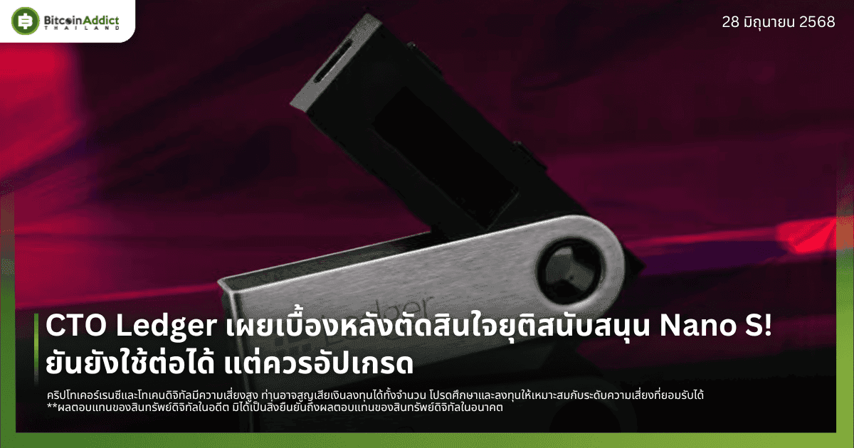 CTO Ledger เผยเบื้องหลังตัดสินใจยุติสนับสนุน Nano S! ยันยังใช้ต่อได้ แต่ควรอัปเกรด
