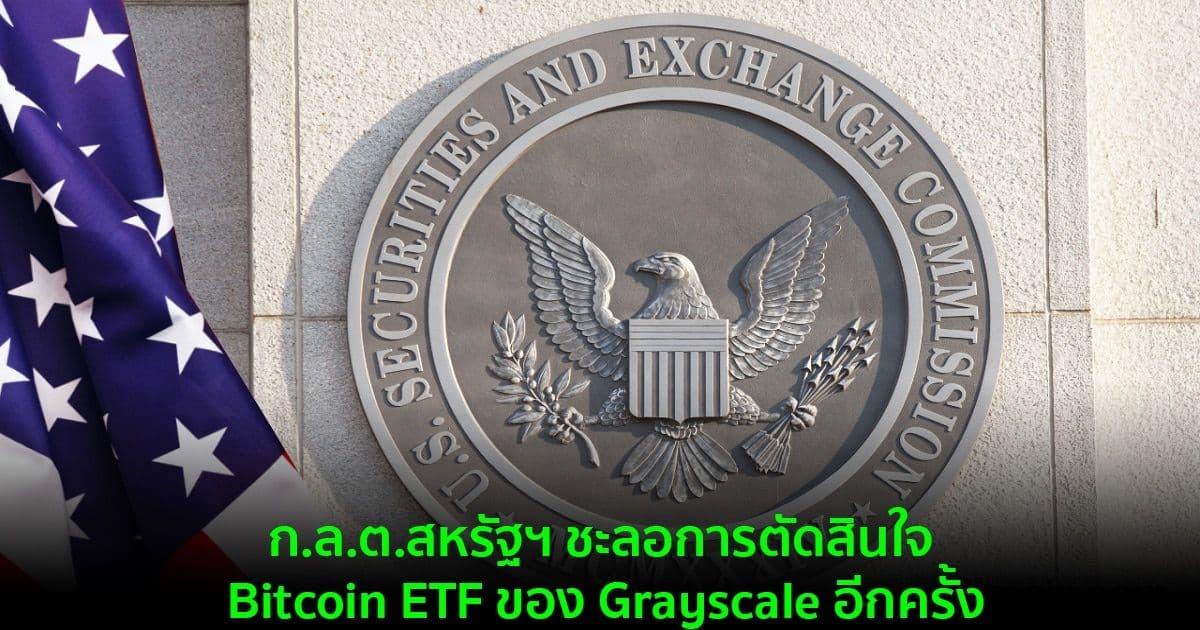 ก.ล.ต.สหรัฐฯ ชะลอการตัดสินใจ Bitcoin ETF ของ Grayscale อีกครั้ง