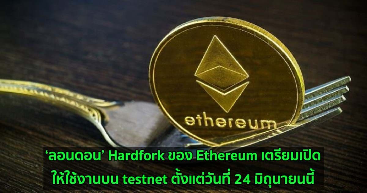 ‘ลอนดอน’ Hardfork ของ Ethereum เตรียมเปิดให้ใช้งานบน testnet ตั้งแต่วันที่ 24 มิถุนายนนี้