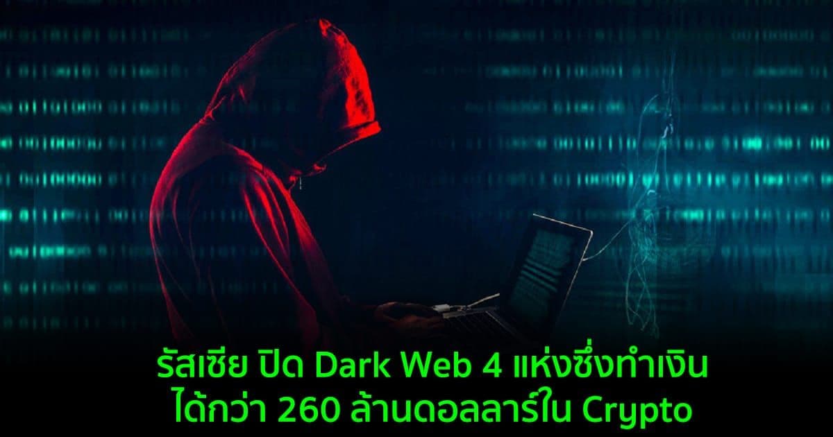 รัสเซีย ปิด Dark Web 4 แห่งซึ่งทำเงินได้กว่า 260 ล้านดอลลาร์ใน Crypto