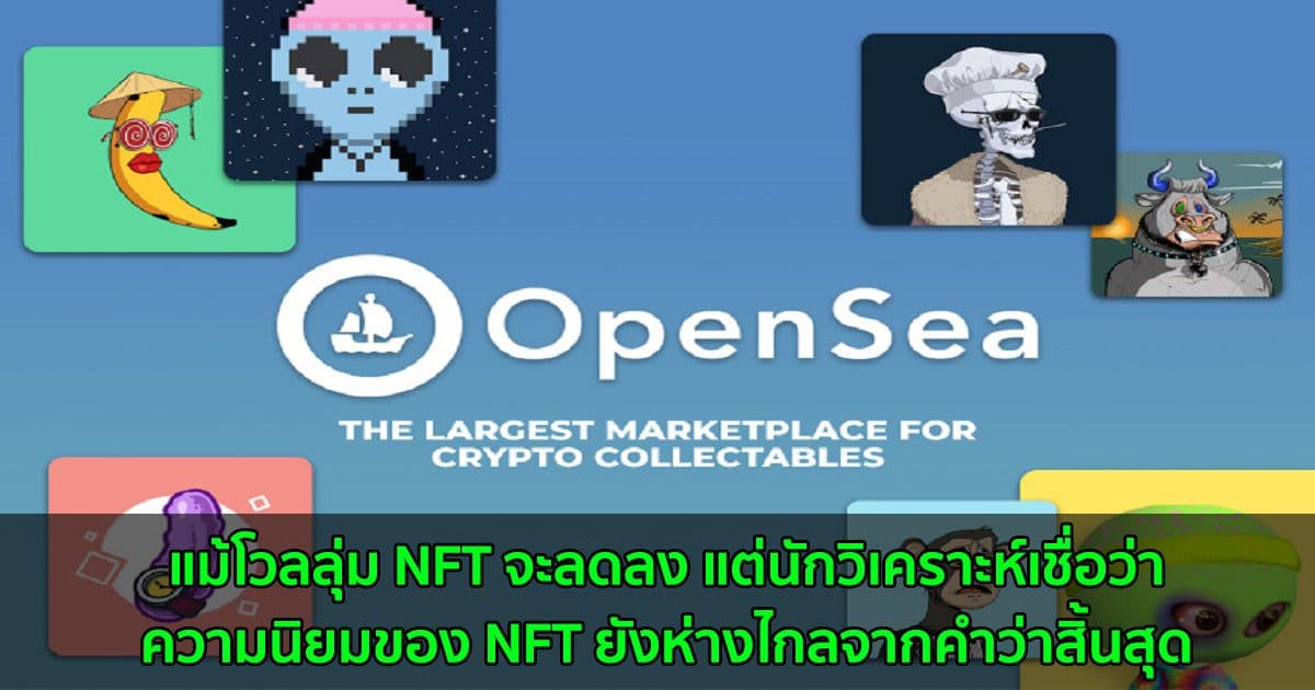 แม้โวลลุ่ม NFT จะลดลง แต่นักวิเคราะห์เชื่อว่าความนิยมของ NFT ยังห่างไกลจากคำว่าสิ้นสุด