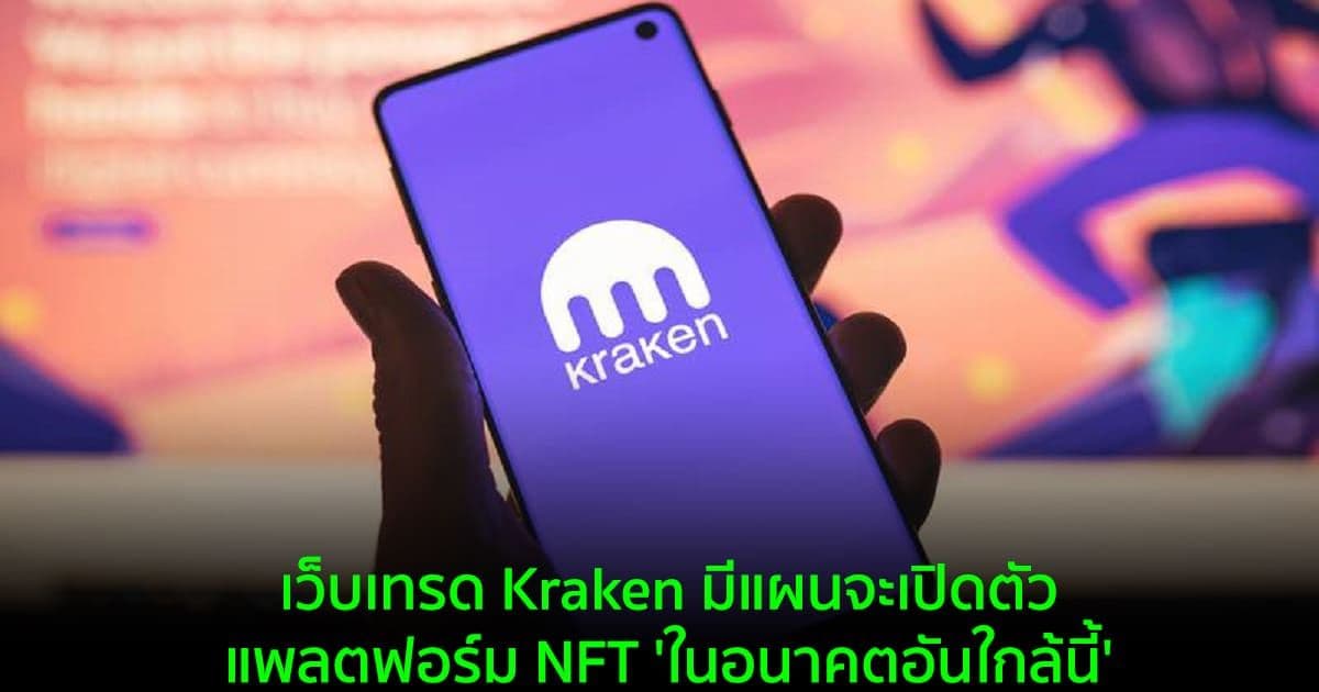 เว็บเทรด Kraken มีแผนจะเปิดตัวแพลตฟอร์ม NFT 'ในอนาคตอันใกล้นี้'
