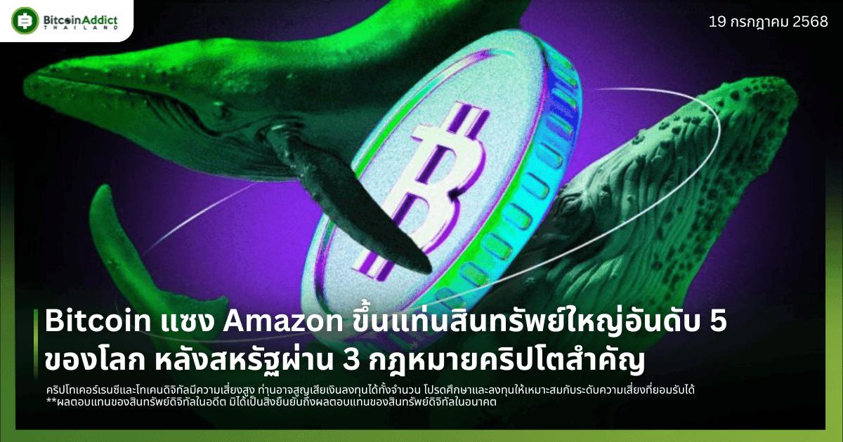 Bitcoin แซง Amazon ขึ้นแท่นสินทรัพย์ใหญ่อันดับ 5 ของโลก หลังสหรัฐผ่าน 3 กฎหมายคริปโตสำคัญ