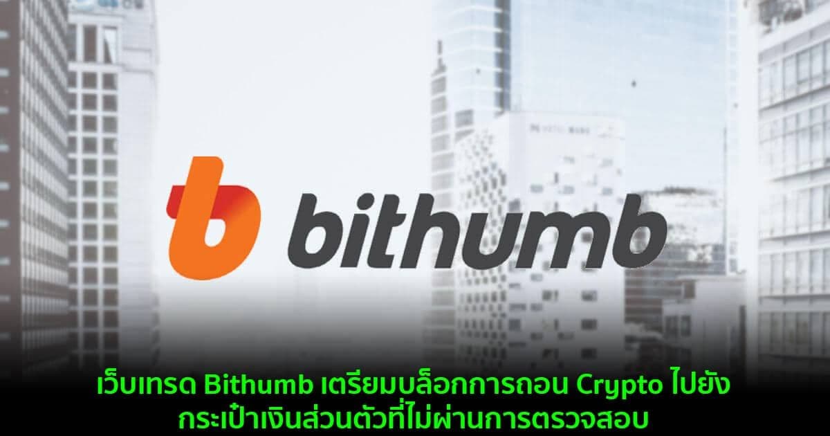 เว็บเทรด Bithumb เตรียมบล็อกการถอน Crypto ไปยังกระเป๋าเงินส่วนตัวที่ไม่ผ่านการตรวจสอบ