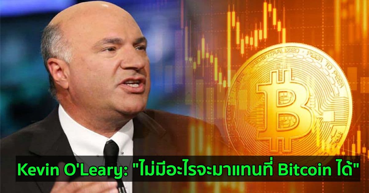 Kevin O'Leary: "ไม่มีอะไรจะมาแทนที่ Bitcoin ได้"