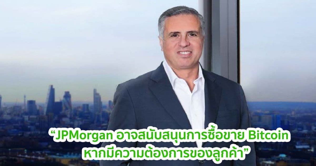 ผู้บริหารของ JPMorgan เผย! อาจสนับสนุนการซื้อขาย Bitcoin หากมีความต้องการของลูกค้า